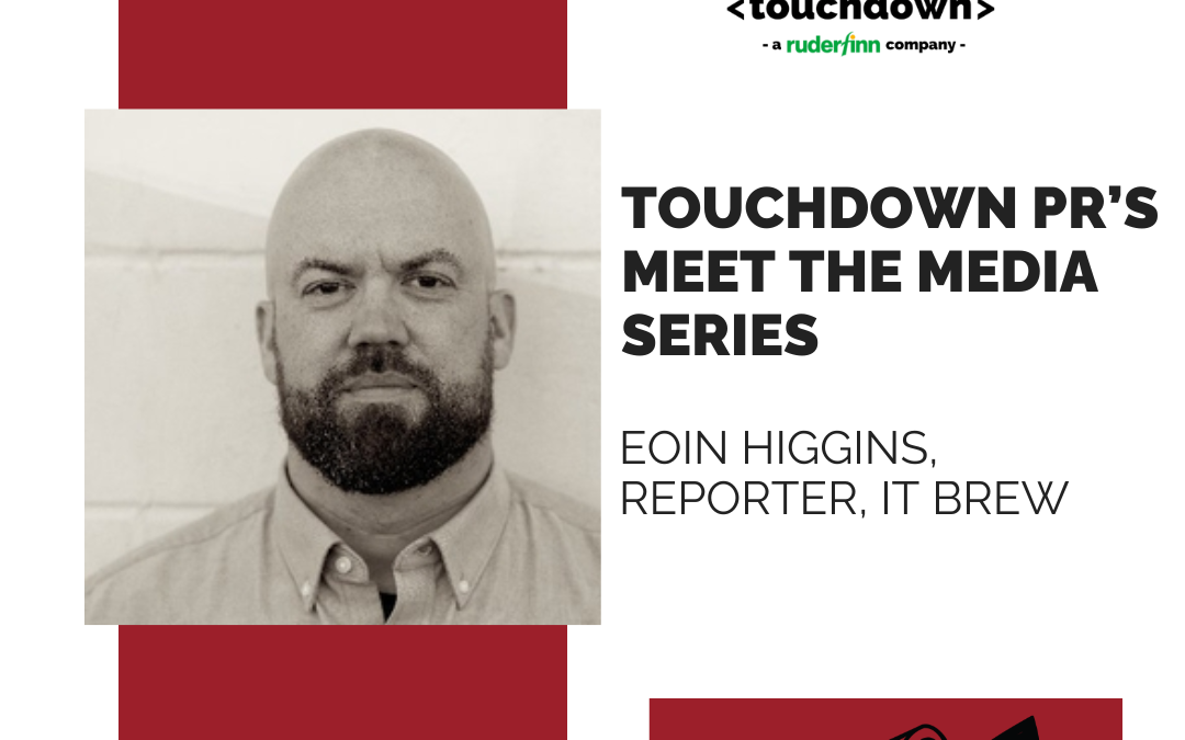 Introducing Touchdown PR’s “Meet the Media” Series: A Conversation with Eoin Higgins of IT Brew